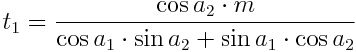 t_{1}=\frac{\cos a_{2} \cdot m} {\cos a_{1} \cdot \sin a_{2} + \sin a_{1} \cdot \cos a_{2}}